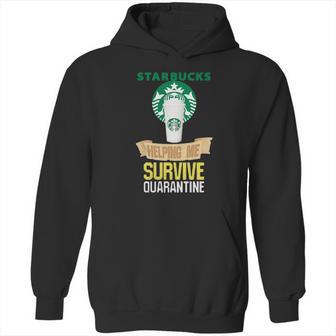 Starbucks Helping Me Survive Quarantine Hoodie | Favorety