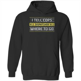 I Tell Cops Where To Go For 911 Dispatch Operators Hoodie | Favorety UK