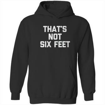 Thats Not Six Feet Funny Saying Social Distancing Hoodie | Favorety UK