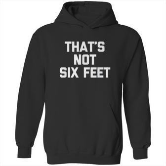 Thats Not Six Feet Social Distancing Hoodie | Favorety UK