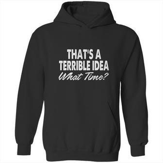 Thats A Terrible Idea - What Time - T-Shirt Hoodie | Favorety