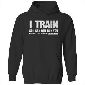 I Train So I Can Out Run You During A Zombie Apocalypse Hoodie | Favorety DE