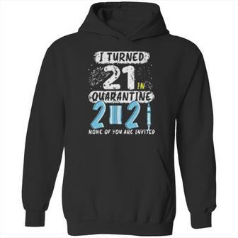 I Turned 21 In Social Distancing 2021 None Of You Are Invited Hoodie | Favorety UK