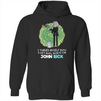 I Turned Myself Into A Hitman Morty I’M John Rick Hoodie | Favorety CA