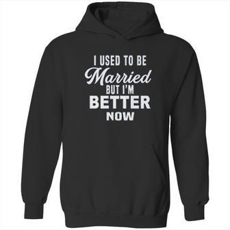 I Used To Be Married But Im Better Now Funny Divorce Hoodie | Favorety CA