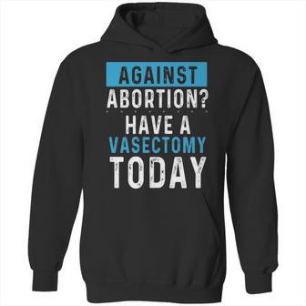 Vasectomies Prevent Abortions - Keep Abortion Safe And Legal Hoodie | Favorety