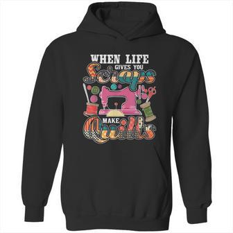 When Life Gives You Scraps Make Quilts Quilter Quilting Hoodie | Favorety AU