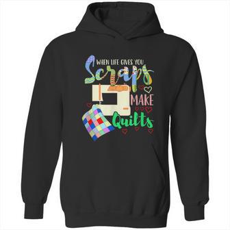 When Life Throws You Scraps Make A Quilt Quilting Hoodie | Favorety UK