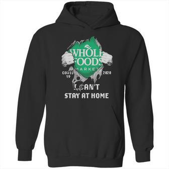 Whole Foods Market Covid-19 2020 I Can’T Stay At Home Shirtn Hoodie | Favorety