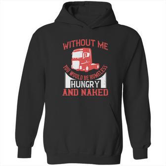 Without Me You Would Be Homeless Hungry And Naked Hoodie | Favorety UK