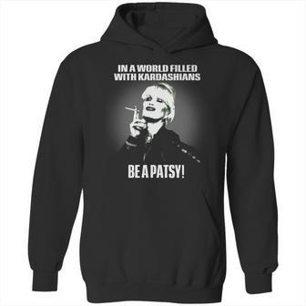 In A World Filled With Kardashians Be A Patsy Hoodie | Favorety CA