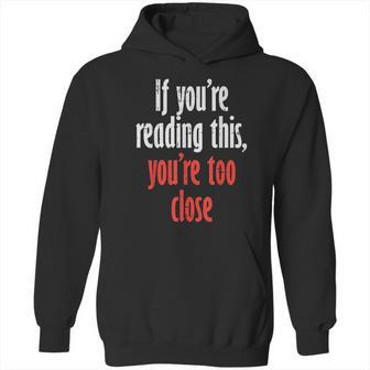 If Youre Reading This Too Close Funny Social Distancing Gift Hoodie | Favorety DE