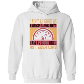 I Ain’T As Good As I Once Was But Hoodie | Favorety UK