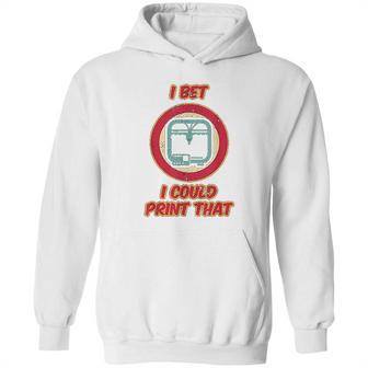 I Bet I Could Print That Hoodie | Favorety