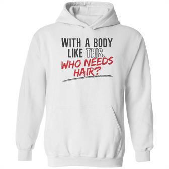 With A Body Like This Who Needs Hair 2022 Trend Hoodie | Favorety CA