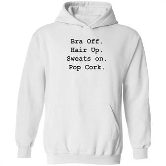 Bra Off Hair Up Sweats On Pop Cork Funny Gift Hoodie | Favorety