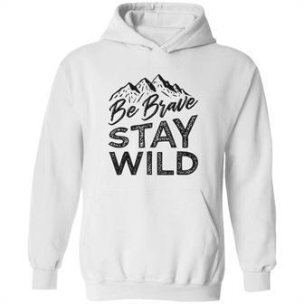 Be Brave Stay Wild Wilderness Outdoors Hiking Blk Hoodie | Favorety