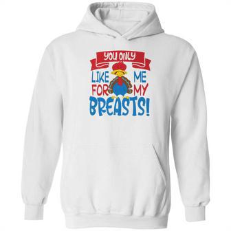 You Only Like Me For My Breasts Thanksgiving Turkey 2 Hoodie | Favorety AU