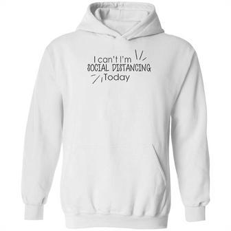 I Cant Im Social Distancing Today Hoodie | Favorety DE