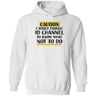 Caution I Watch Enough Id Channel To Know What Not To Do Hoodie | Favorety