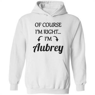 Of Course I Am Right I Am Aubrey Hoodie | Favorety CA