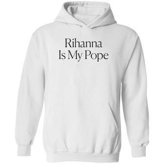 The Cut Rihanna Is My Pope Hoodie | Favorety