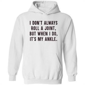 I Dont Always Roll A Joint But When I Do Its My Ankle Shirt Hoodie | Favorety CA