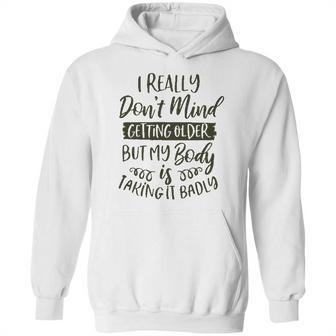 Dont Mind Getting Older But My Body Is Taking Badly Special 2022 Gift Hoodie | Favorety UK