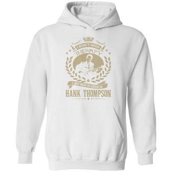 I Dont Need Therapy I Just Need To Listen To Hank Thompson Tshirt Hoodie | Favorety