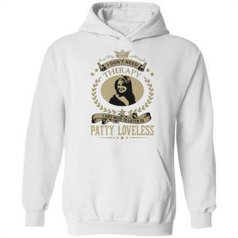 I Dont Need Therapy I Just Need To Listen To Patty Loveless Hoodie | Favorety UK