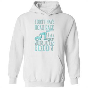 I Dont Have Road Rage You Are Just An Idiot Funny Trucker Hoodie | Favorety UK