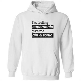 I Am Feeling Super Sonic Give Me Gin And Tonic Hoodie | Favorety