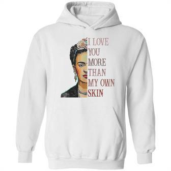 Frida Kahlo I Love You More Than My Own Skin Hoodie | Favorety DE