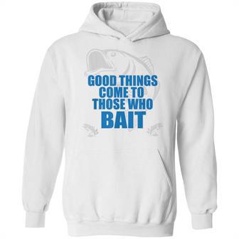 Good Things Come To Those Who Bait - Fishing T Hoodie | Favorety CA