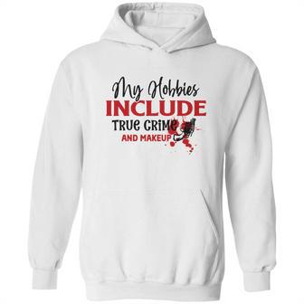 My Hobbies Include True Crime And Makeup Crime Junkie Hoodie | Favorety