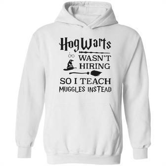 Hogwarts Wasnt Hiring So I Teach Muggles Instead T Shirt Hoodie | Favorety