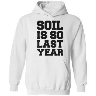 Hydroponics Soil Is So Last Year Funny Gardening Hoodie | Favorety CA