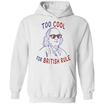 Independence Day Too Cool British Rule Benjamin Franklin Hoodie | Favorety UK