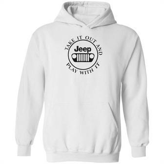 Take It Out And Jeep Play With It Hoodie | Favorety UK