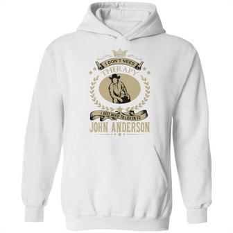 I Just Need To Listen To John Anderson Hoodie | Favorety