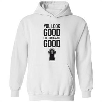 You Look Open Casket Good Mortician Or Undertaker Hoodie | Favorety UK