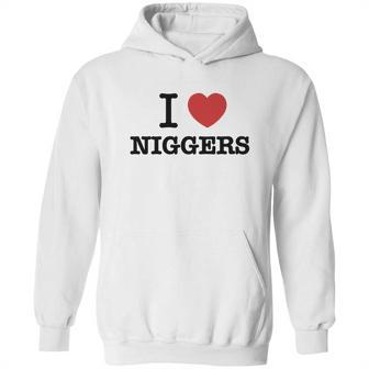 I Love Niggers Hoodie | Favorety DE