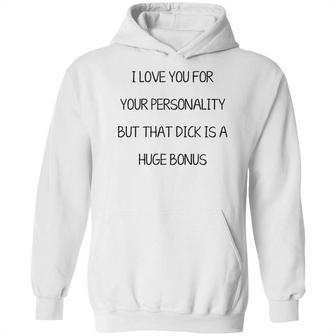 I Love You For Your Personality But That Dick Is A Huge Bonus Hoodie | Favorety UK