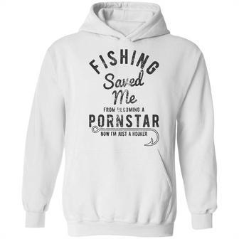 Mens Fishing Saved Me From Being A Pornstar Now Im Just A Hooker Funny Hoodie | Favorety AU