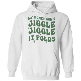 My Money Don’T Jiggle It Folds Tiktok Trending My Money Don’T Jiggle Jiggle It Folds Design Unisex Funny Hoodie | Favorety CA