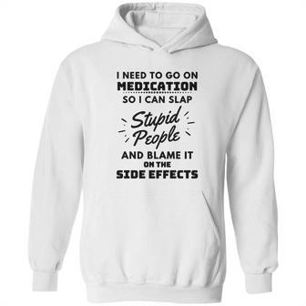 I Need To Go On Medication So I Can Slap Stupid People Shirtc Hoodie | Favorety CA