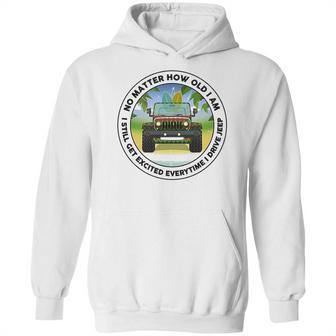 No Matter How Old I Am I Still Get Excited Everytime I Drive Jeep Hoodie | Favorety UK