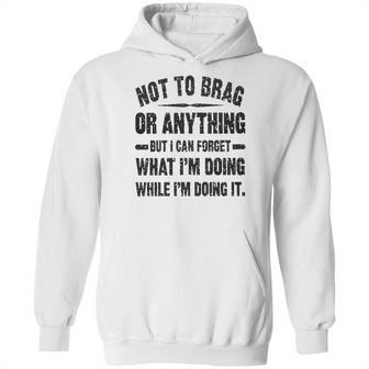 Not To Brag Or Anything Funny Saying Hoodie | Favorety CA