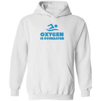 Oxygen Is Overrated Swimmer Gift Swimming Pool Hoodie | Favorety