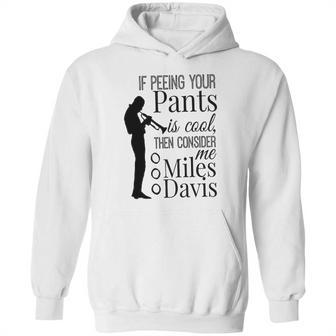 If Peeing Your Pants Is Cool Consider Me Miles Davis Hoodie | Favorety UK